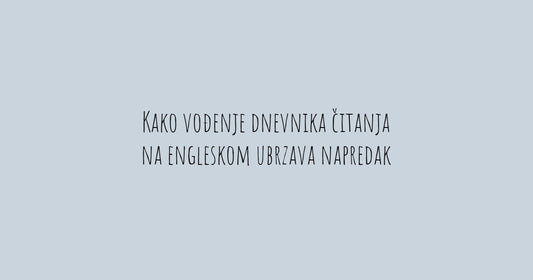 Kako vođenje dnevnika čitanja na engleskom ubrzava napredak!